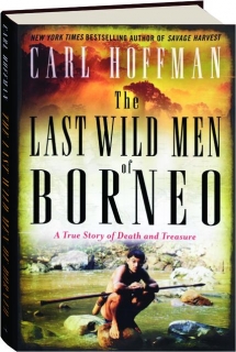 THE LAST WILD MEN OF BORNEO: A True Story of Death and Treasure