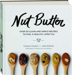 NUT BUTTER: Over 50 Clean and Simple Recipes to Fuel a Healthy Lifestyle