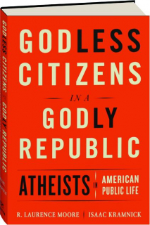 GODLESS CITIZENS IN A GODLY REPUBLIC: Atheists in American Public Life