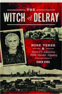 THE WITCH OF DELRAY: Rose Veres & Detroit's Infamous 1930s Murder Mystery