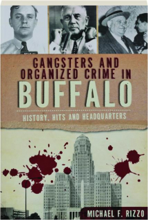 GANGSTERS AND ORGANIZED CRIME IN BUFFALO: History, Hits and Headquarters