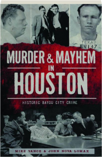 MURDER & MAYHEM IN HOUSTON: Historic Bayou City Crime