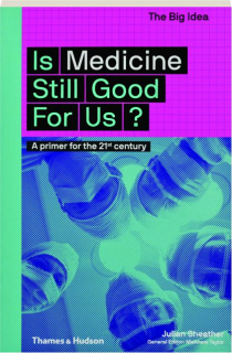 IS MEDICINE STILL GOOD FOR US? The Big Idea