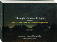 THROUGH DARKNESS TO LIGHT: Photographs Along the Underground Railroad