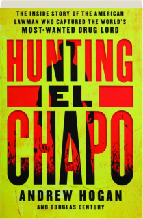 HUNTING EL CHAPO: The Inside Story of the American Lawman Who Captured the World's Most-Wanted Drug Lord