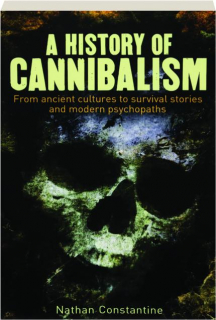 A HISTORY OF CANNIBALISM: From Ancient Cultures to Survival Stories and Modern Psychopaths