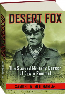 DESERT FOX: The Storied Military Career of Erwin Rommel