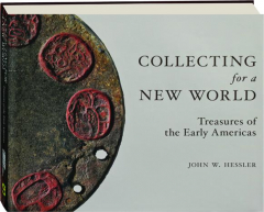 COLLECTING FOR A NEW WORLD: Treasures of the Early Americas