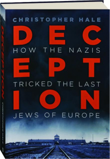DECEPTION: How the Nazis Tricked the Last Jews of Europe