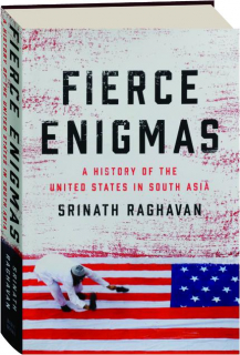 FIERCE ENIGMAS: A History of the United States in South Asia
