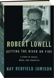 ROBERT LOWELL: Setting the River on Fire