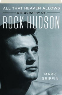 ALL THAT HEAVEN ALLOWS: A Biography of Rock Hudson