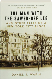 THE MAN WITH THE SAWED-OFF LEG: And Other Tales of a New York City Block