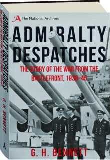 ADMIRALTY DESPATCHES: The Story of the War from the Battlefront 1939-45