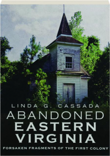 ABANDONED EASTERN VIRGINIA: Forsaken Fragments of the First Colony
