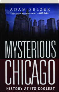 MYSTERIOUS CHICAGO: History at Its Coolest