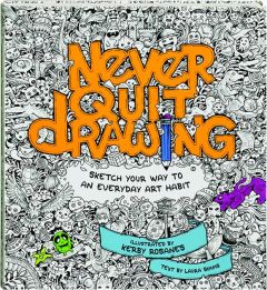 NEVER QUIT DRAWING: Sketch Your Way to an Everyday Art Habit