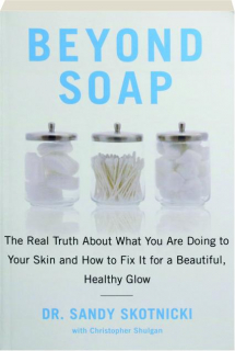 BEYOND SOAP: The Real Truth About What You Are Doing to Your Skin and How to Fix It for a Beautiful, Healthy Glow