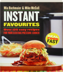 INSTANT FAVOURITES: Over 125 Easy Recipes for Your Electric Pressure Cooker