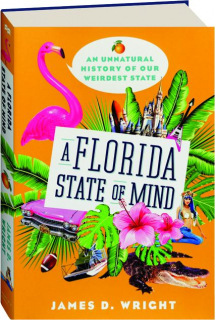 A FLORIDA STATE OF MIND: An Unnatural History of America's Weirdest State