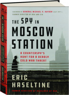 THE SPY IN MOSCOW STATION: A Counterspy's Hunt for a Deadly Cold War Threat