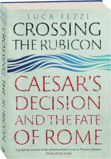 CROSSING THE RUBICON: Caesar's Decision and the Fate of Rome