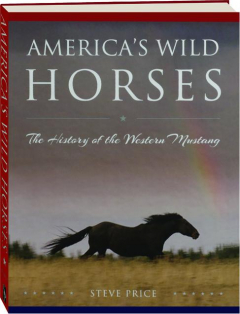 AMERICA'S WILD HORSES: The History of the Western Mustang