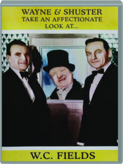 WAYNE & SHUSTER TAKE AN AFFECTIONATE LOOK AT...W.C. FIELDS