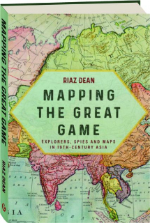 MAPPING THE GREAT GAME: Explorers, Spies & Maps in Nineteenth-Century Asia