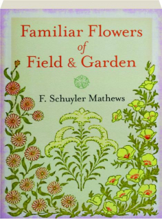 FAMILIAR FLOWERS OF FIELD & GARDEN