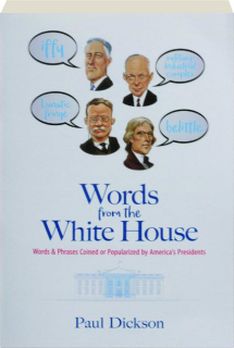 WORDS FROM THE WHITE HOUSE: Words and Phrases Coined or Popularized by America's Presidents