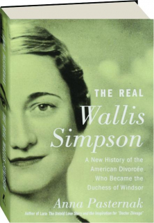 THE REAL WALLIS SIMPSON: A New History of the American Divorcee Who Became the Duchess of Windsor