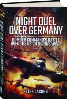 NIGHT DUEL OVER GERMANY: Bomber Command's Battle over the Reich During WWII