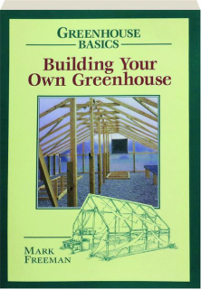 BUILDING YOUR OWN GREENHOUSE: Greenhouse Basics