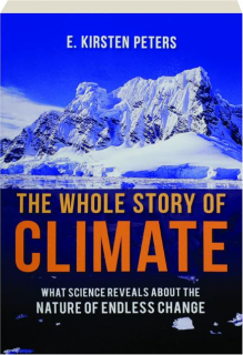 THE WHOLE STORY OF CLIMATE: What Science Reveals About the Nature of Endless Change