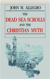 THE DEAD SEA SCROLLS AND THE CHRISTIAN MYTH