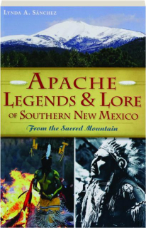 APACHE LEGENDS & LORE OF SOUTHERN NEW MEXICO: From the Sacred Mountain
