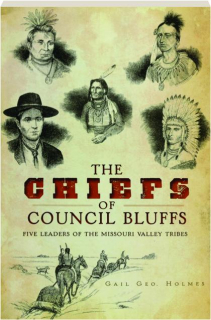 THE CHIEFS OF COUNCIL BLUFFS: Five Leaders of the Missouri Valley Tribes