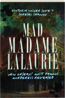MAD MADAME LALAURIE: New Orleans' Most Famous Murderess Revealed