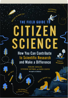 THE FIELD GUIDE TO CITIZEN SCIENCE: How You Can Contribute to Scientific Research and Make a Difference