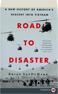 ROAD TO DISASTER: A New History of America's Descent into Vietnam