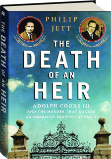 THE DEATH OF AN HEIR: Adolph Coors III and the Murder That Rocked an American Brewing Dynasty