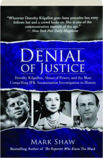DENIAL OF JUSTICE: Dorothy Kilgallen, Abuse of Power, and the Most Compelling JFK Assassination Investigation in History
