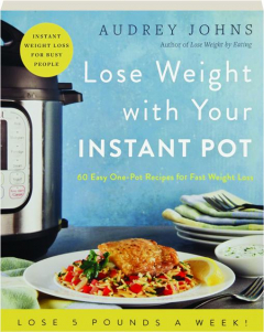 LOSE WEIGHT WITH YOUR INSTANT POT: 60 Easy One-Pot Recipes for Fast Weight Loss