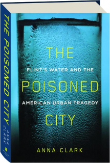 THE POISONED CITY: Flint's Water and the American Urban Tragedy