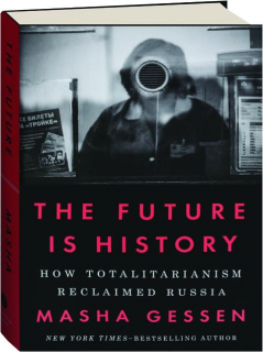 THE FUTURE IS HISTORY: How Totalitarianism Reclaimed Russia