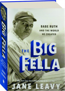 THE BIG FELLA: Babe Ruth and the World He Created