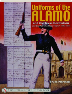 UNIFORMS OF THE ALAMO AND THE TEXAS REVOLUTION AND THE MEN WHO WORE THEM, 1835-1836