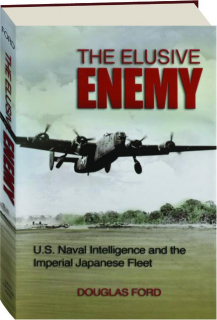 THE ELUSIVE ENEMY: U.S. Naval Intelligence and the Imperial Japanese Fleet