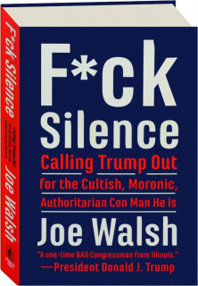 F*CK SILENCE: Calling Trump Out for the Cultish, Moronic, Authoritarian Con Man He Is